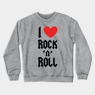 I LOVE ROCK N ROLL Crewneck Sweatshirt
